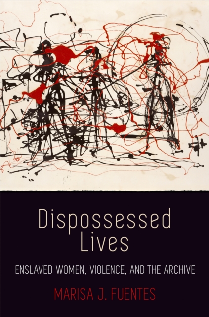 Dispossessed Lives : Enslaved Women, Violence, and the Archive, Hardback Book