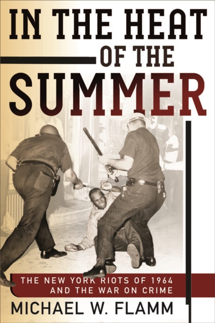 In the Heat of the Summer : The New York Riots of 1964 and the War on Crime, Hardback Book
