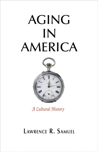 Aging in America : A Cultural History, Hardback Book
