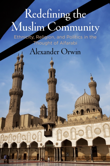 Redefining the Muslim Community : Ethnicity, Religion, and Politics in the Thought of Alfarabi, Hardback Book