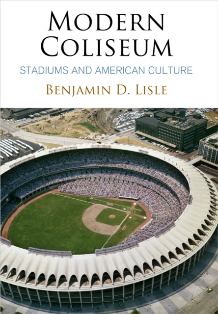 Modern Coliseum : Stadiums and American Culture, Hardback Book