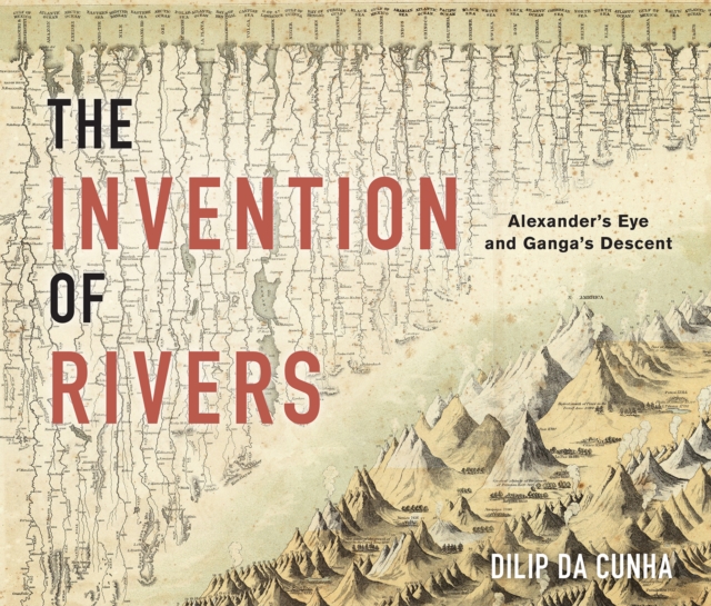The Invention of Rivers : Alexander's Eye and Ganga's Descent, Hardback Book