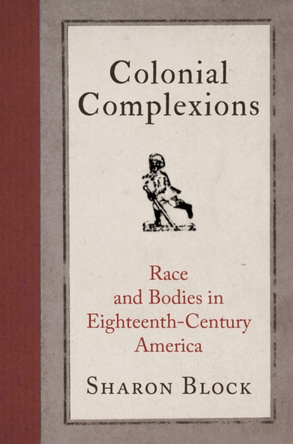 Colonial Complexions : Race and Bodies in Eighteenth-Century America, Hardback Book