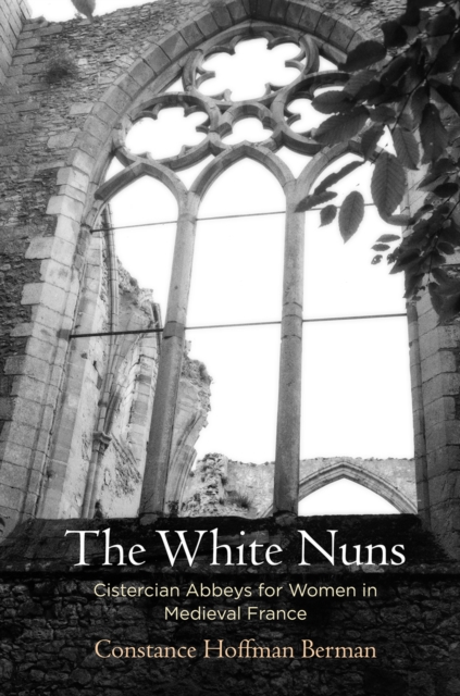 The White Nuns : Cistercian Abbeys for Women in Medieval France, Hardback Book