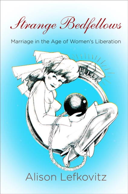 Strange Bedfellows : Marriage in the Age of Women's Liberation, Hardback Book