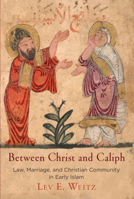 Between Christ and Caliph : Law, Marriage, and Christian Community in Early Islam, Hardback Book