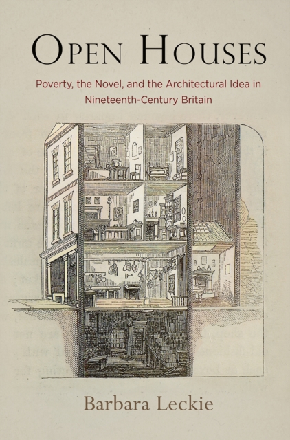 Open Houses : Poverty, the Novel, and the Architectural Idea in Nineteenth-Century Britain, Hardback Book