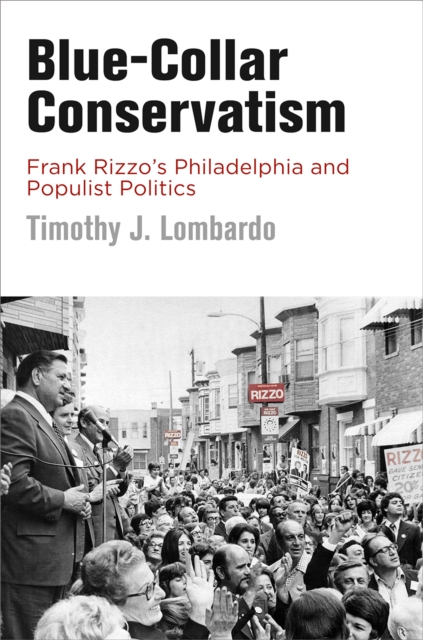 Blue-Collar Conservatism : Frank Rizzo's Philadelphia and Populist Politics, Hardback Book