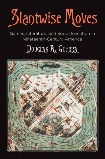 Slantwise Moves : Games, Literature, and Social Invention in Nineteenth-Century America, Hardback Book