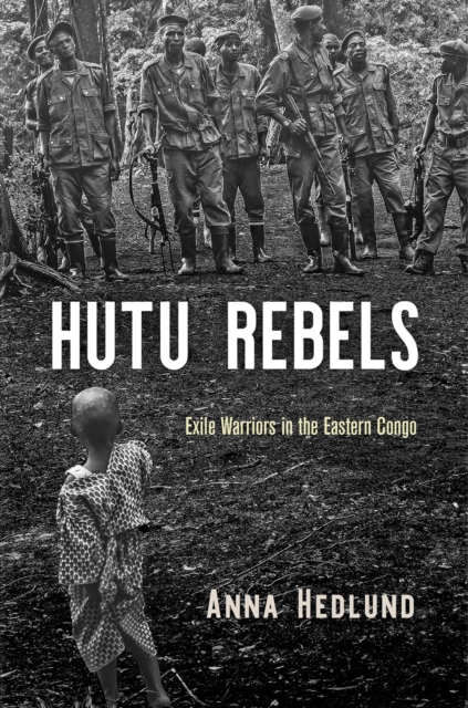 Hutu Rebels : Exile Warriors in the Eastern Congo, Hardback Book
