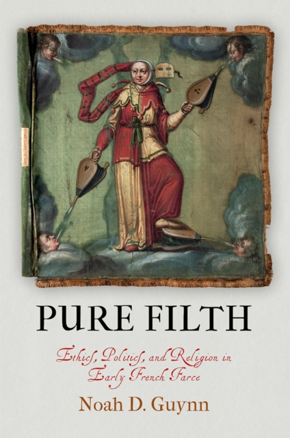 Pure Filth : Ethics, Politics, and Religion in Early French Farce, Hardback Book