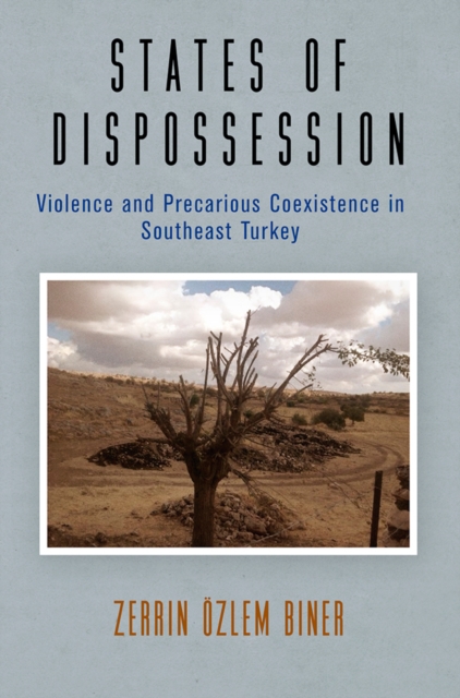 States of Dispossession : Violence and Precarious Coexistence in Southeast Turkey, Hardback Book