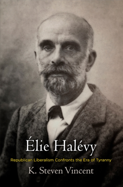 Elie Halevy : Republican Liberalism Confronts the Era of Tyranny, Hardback Book