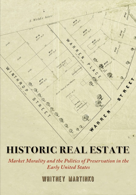 Historic Real Estate : Market Morality and the Politics of Preservation in the Early United States, Hardback Book
