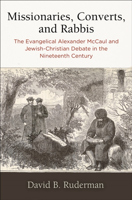 Missionaries, Converts, and Rabbis : The Evangelical Alexander McCaul and Jewish-Christian Debate in the Nineteenth Century, Hardback Book
