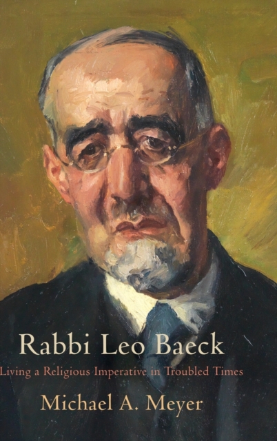 Rabbi Leo Baeck : Living a Religious Imperative in Troubled Times, Hardback Book