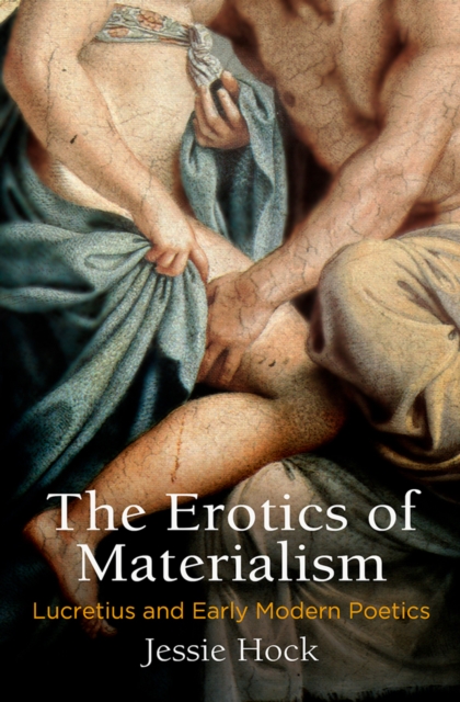 The Erotics of Materialism : Lucretius and Early Modern Poetics, Hardback Book