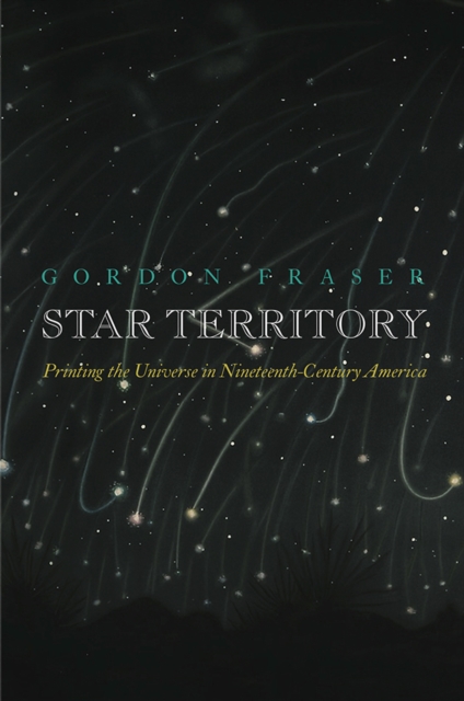 Star Territory : Printing the Universe in Nineteenth-Century America, Hardback Book