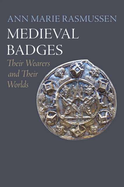 Medieval Badges : Their Wearers and Their Worlds, Hardback Book