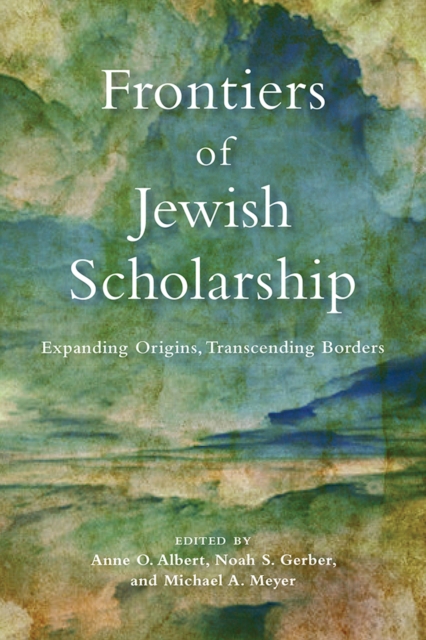 Frontiers of Jewish Scholarship : Expanding Origins, Transcending Borders, Hardback Book