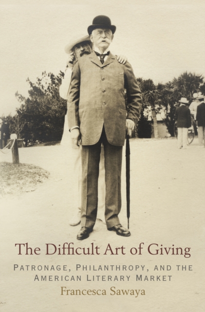 The Difficult Art of Giving : Patronage, Philanthropy, and the American Literary Market, PDF eBook