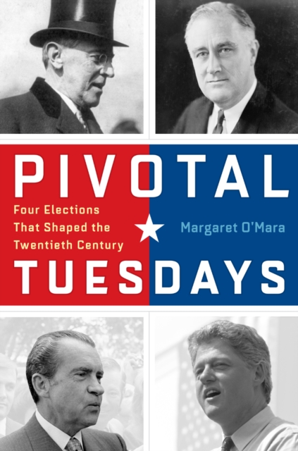 Pivotal Tuesdays : Four Elections That Shaped the Twentieth Century, EPUB eBook