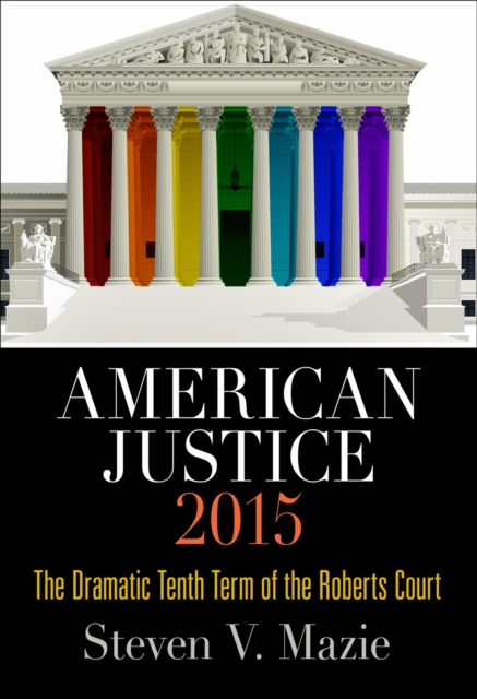 American Justice 2015 : The Dramatic Tenth Term of the Roberts Court, EPUB eBook