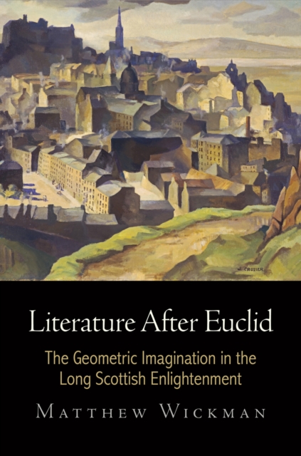 Literature After Euclid : The Geometric Imagination in the Long Scottish Enlightenment, PDF eBook