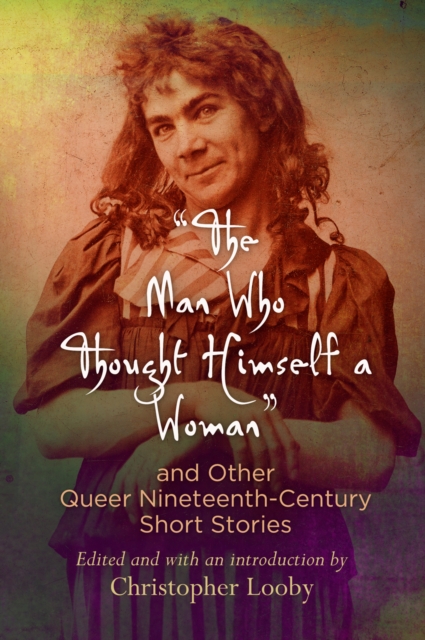 "The Man Who Thought Himself a Woman" and Other Queer Nineteenth-Century Short Stories, EPUB eBook