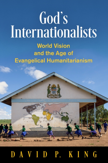 God's Internationalists : World Vision and the Age of Evangelical Humanitarianism, EPUB eBook