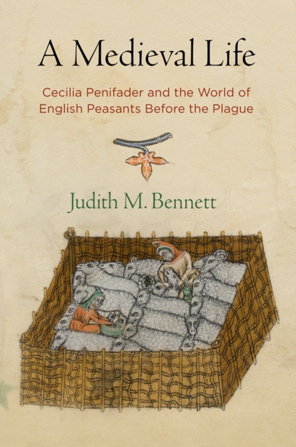 A Medieval Life : Cecilia Penifader and the World of English Peasants Before the Plague, EPUB eBook