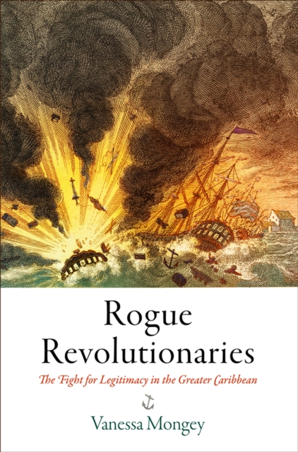 Rogue Revolutionaries : The Fight for Legitimacy in the Greater Caribbean, EPUB eBook