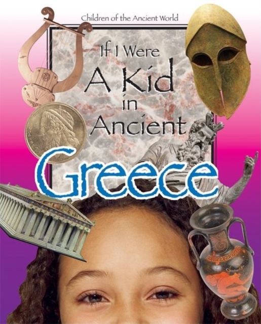 If I Were a Kid in Ancient Greece : Children of the Ancient World, Hardback Book