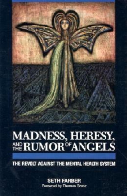 Madness, Heresy, and the Rumor of Angels : The Revolt Against the Mental Health System, Paperback / softback Book
