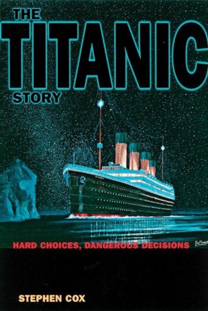 The Titanic Story : Hard Choices, Dangerous Decisions, Paperback / softback Book