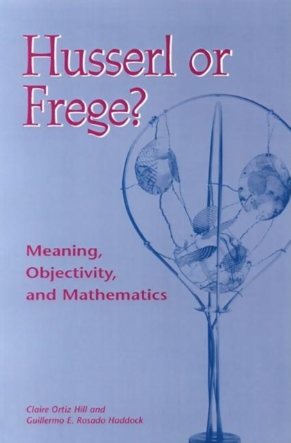 Husserl or Frege? : Meaning, Objectivity, and Mathematics, Hardback Book