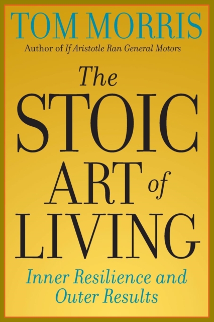 The Stoic Art of Living : Inner Resilience and Outer Results, Paperback / softback Book
