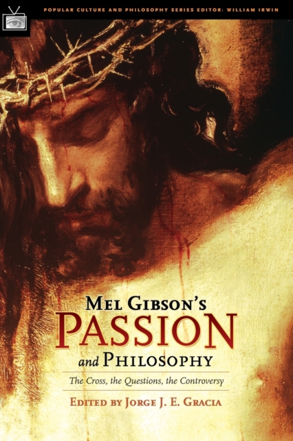 Mel Gibson's Passion and Philosophy : The Cross, the Questions, the Controverssy, Paperback / softback Book