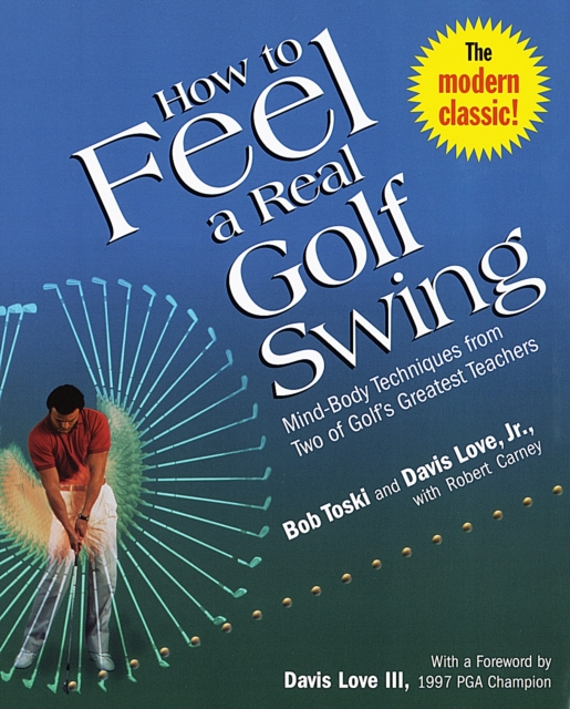 How to Feel a Real Golf Swing : Mind-Body Techniques from Two of Golf's Greatest Teachers, Paperback / softback Book