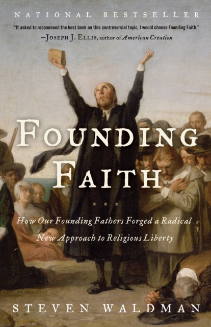Founding Faith : How Our Founding Fathers Forged a Radical New Approach to Religious Liberty, Paperback / softback Book