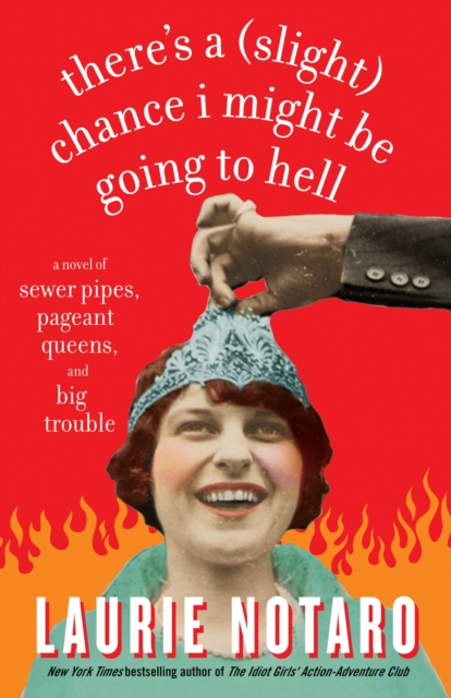 There's a (Slight) Chance I Might Be Going to Hell : A Novel of Sewer Pipes, Pageant Queens, and Big Trouble, Paperback / softback Book