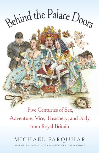 Behind the Palace Doors : Five Centuries of Sex, Adventure, Vice, Treachery, and Folly from Royal Britain, Paperback / softback Book