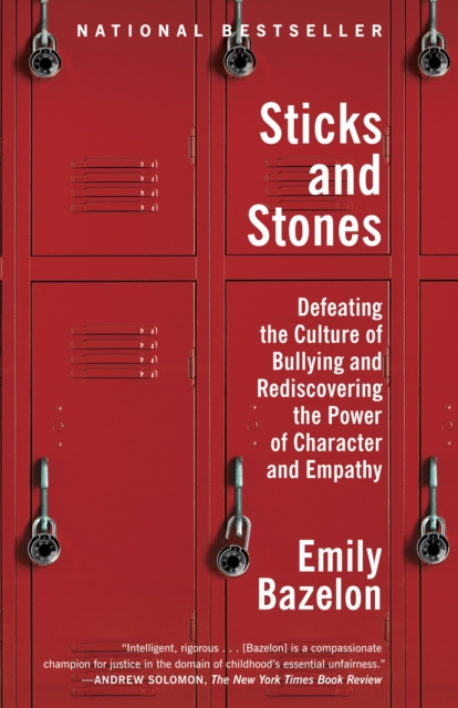 Sticks and Stones : Defeating the Culture of Bullying and Rediscovering the Power of Character and Empathy, Paperback / softback Book