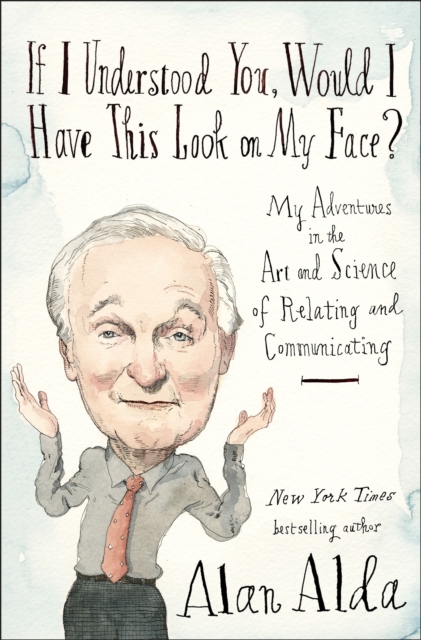 If I Understood You, Would I Have This Look On My Face? : My Adventures in the Art and Science of Relating and Communicating, Hardback Book