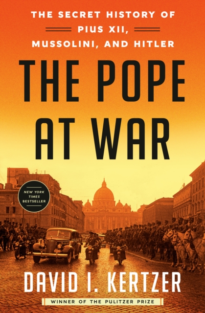 The Pope at War : The Secret History of Pius XII, Mussolini, and Hitler, Hardback Book