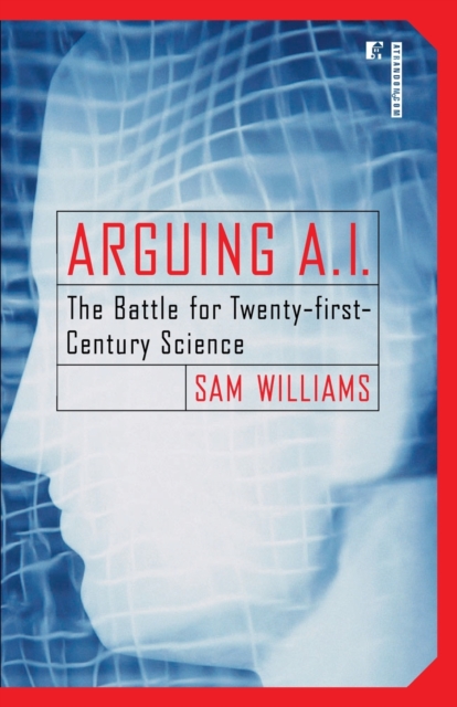 Arguing A.I. : The Battle for Twenty-first-Century Science, Paperback / softback Book