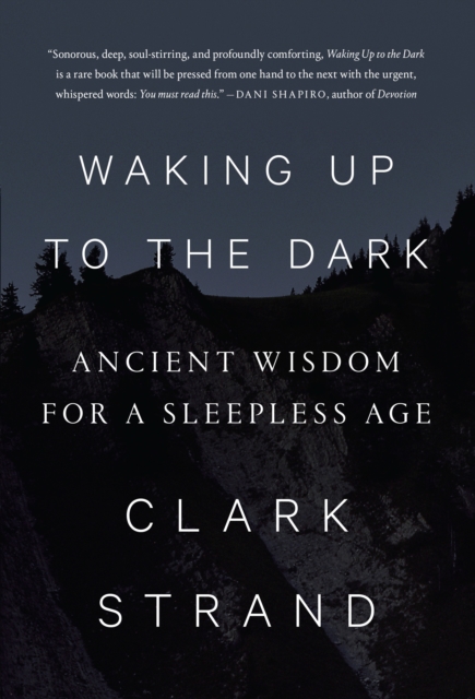 Waking Up To The Dark : Ancient Wisdom for a Sleepless Age, Hardback Book
