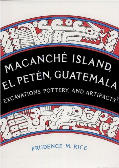 Macanche Island, El Peten, Guatemala : Excavations, Pottery and Artifacts, Hardback Book