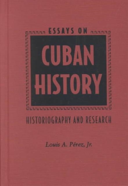 Essays on Cuban History : Historiography and Research, Hardback Book