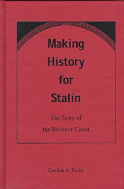 Making History for Stalin : Story of the Belomor Canal, Hardback Book